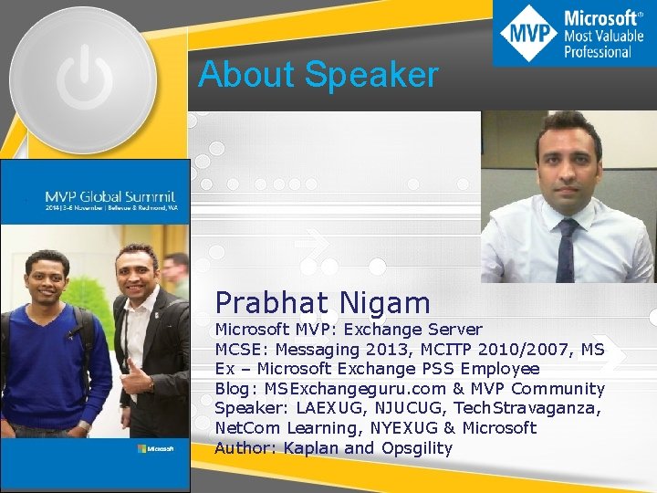 About Speaker Prabhat Nigam Microsoft MVP: Exchange Server MCSE: Messaging 2013, MCITP 2010/2007, MS