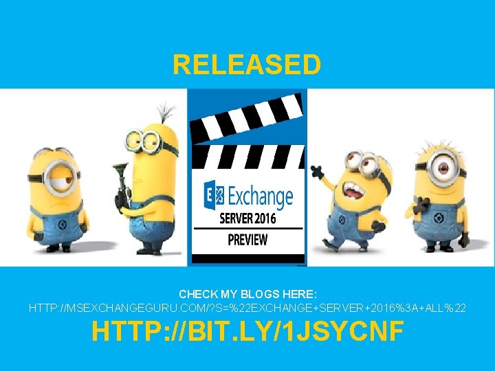 RELEASED CHECK MY BLOGS HERE: HTTP: //MSEXCHANGEGURU. COM/? S=%22 EXCHANGE+SERVER+2016%3 A+ALL%22 HTTP: //BIT. LY/1