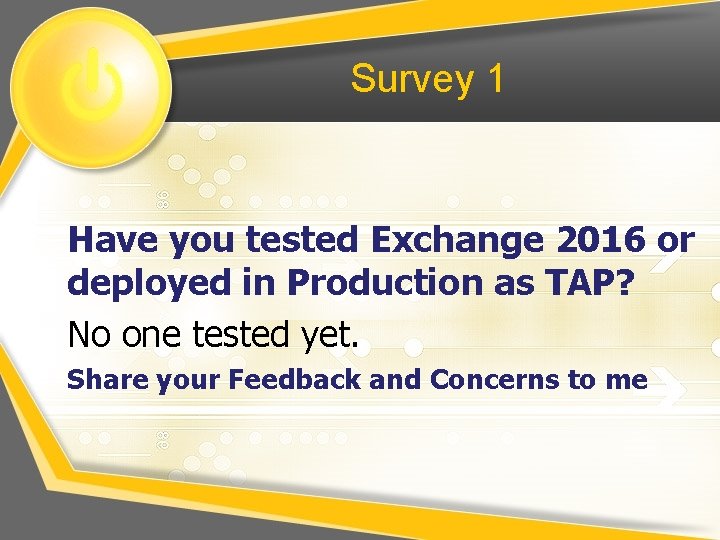 Survey 1 Have you tested Exchange 2016 or deployed in Production as TAP? No