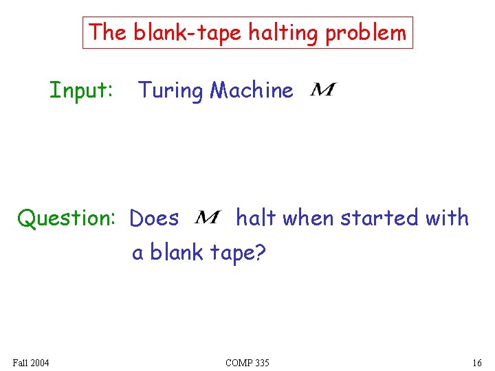 The blank-tape halting problem Input: Turing Machine Question: Does halt when started with a