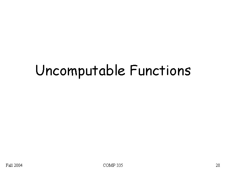 Uncomputable Functions Fall 2004 COMP 335 28 