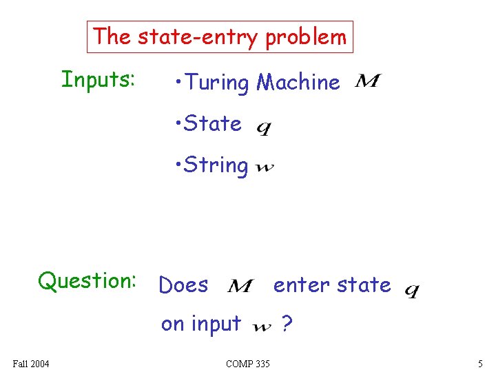 The state-entry problem Inputs: • Turing Machine • State • String Question: Does enter
