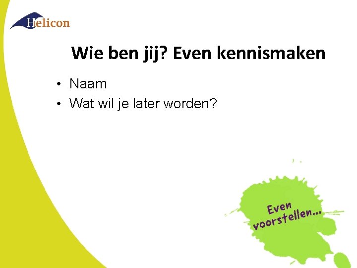 Wie ben jij? Even kennismaken • Naam • Wat wil je later worden? 