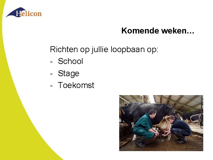 Komende weken… Richten op jullie loopbaan op: - School - Stage - Toekomst 