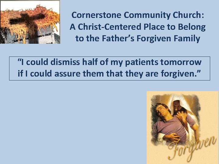 Cornerstone Community Church: A Christ-Centered Place to Belong to the Father’s Forgiven Family “I