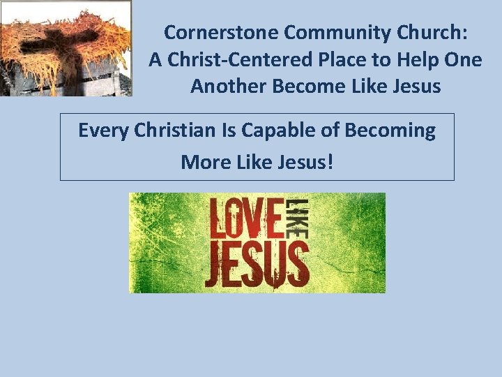 Cornerstone Community Church: A Christ-Centered Place to Help One Another Become Like Jesus Every