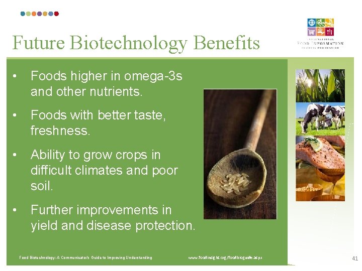 Future Biotechnology Benefits • Foods higher in omega-3 s and other nutrients. • Foods