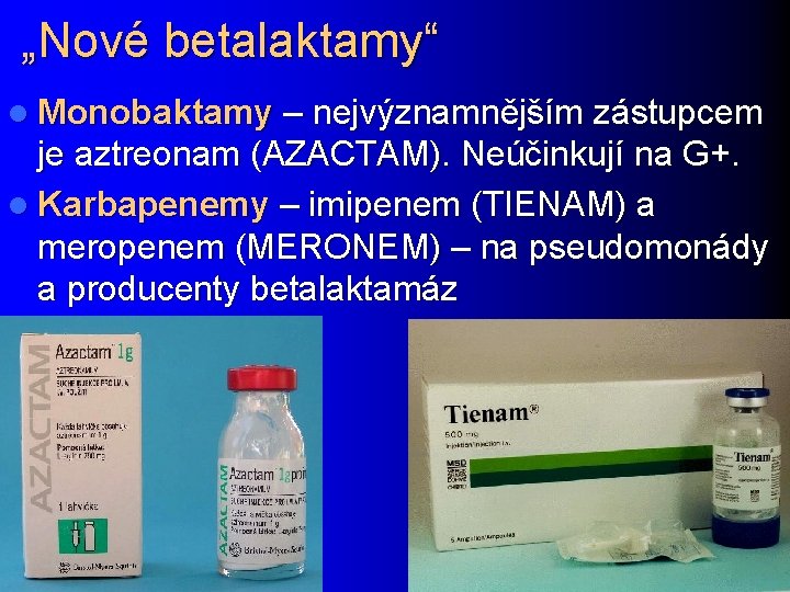 „Nové betalaktamy“ l Monobaktamy – nejvýznamnějším zástupcem je aztreonam (AZACTAM). Neúčinkují na G+. l