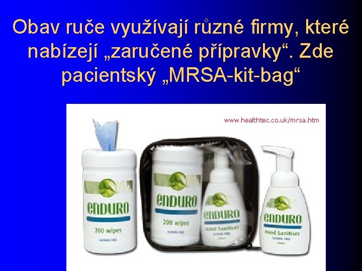 Obav ruče využívají různé firmy, které nabízejí „zaručené přípravky“. Zde pacientský „MRSA-kit-bag“ www. healthtec.