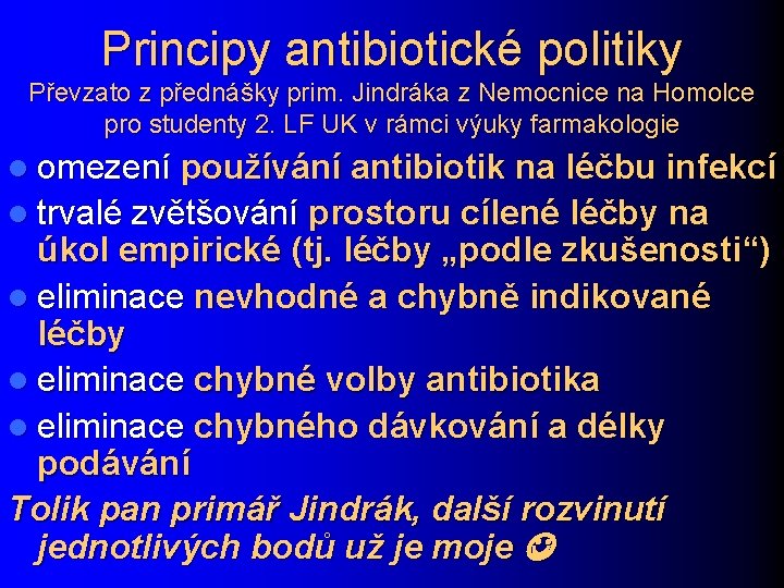 Principy antibiotické politiky Převzato z přednášky prim. Jindráka z Nemocnice na Homolce pro studenty