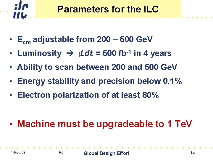 Parameters for the ILC • Ecm adjustable from 200 – 500 Ge. V •