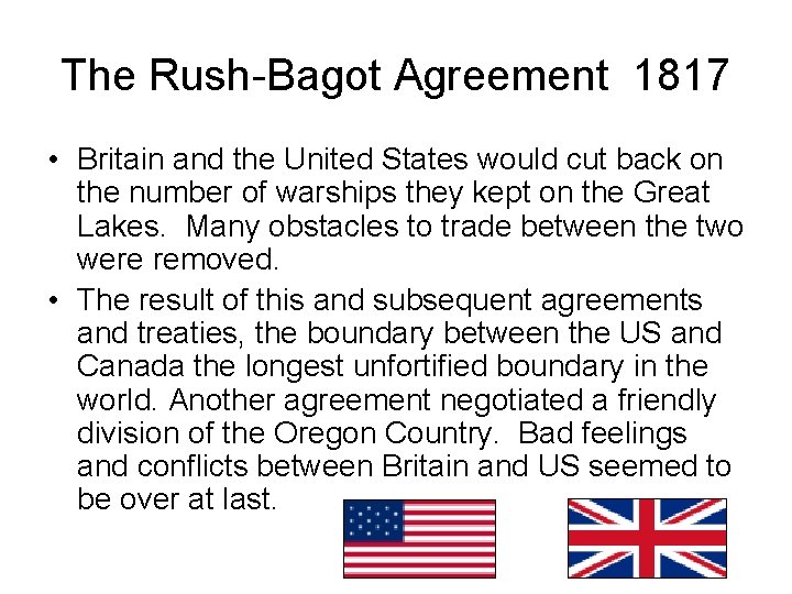 The Rush-Bagot Agreement 1817 • Britain and the United States would cut back on