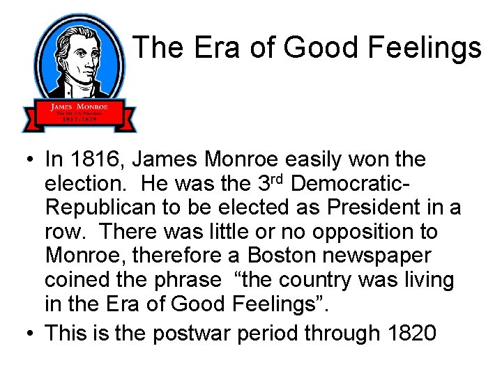 The Era of Good Feelings • In 1816, James Monroe easily won the election.