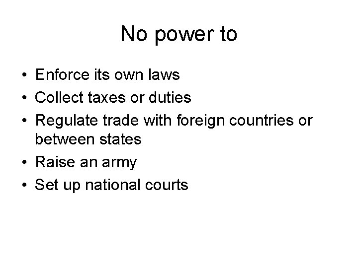 No power to • Enforce its own laws • Collect taxes or duties •