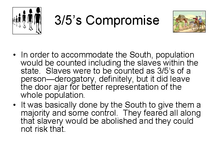 3/5’s Compromise • In order to accommodate the South, population would be counted including