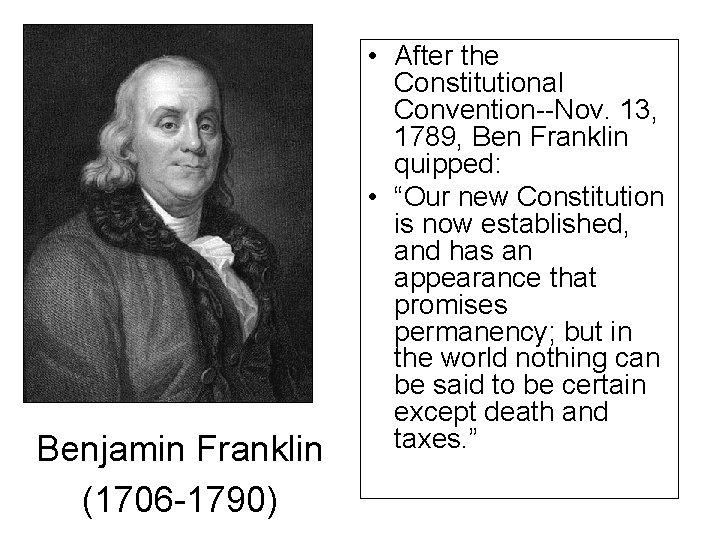 Benjamin Franklin (1706 -1790) • After the Constitutional Convention--Nov. 13, 1789, Ben Franklin quipped: