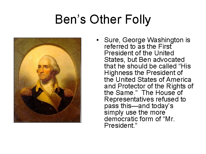 Ben’s Other Folly • Sure, George Washington is referred to as the First President