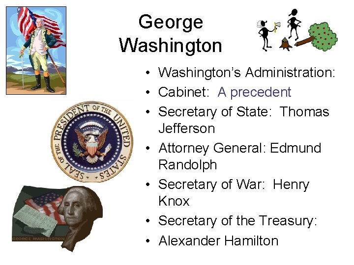 George Washington • Washington’s Administration: • Cabinet: A precedent • Secretary of State: Thomas