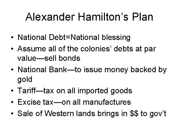 Alexander Hamilton’s Plan • National Debt=National blessing • Assume all of the colonies’ debts