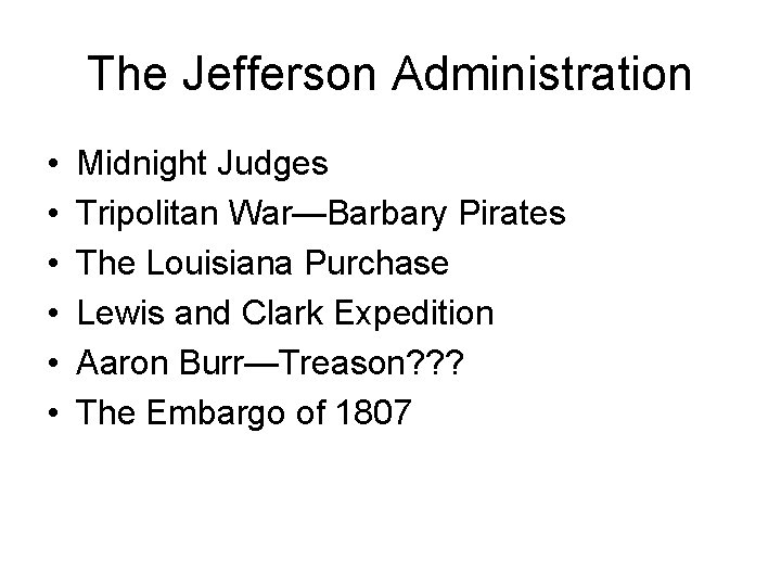 The Jefferson Administration • • • Midnight Judges Tripolitan War—Barbary Pirates The Louisiana Purchase