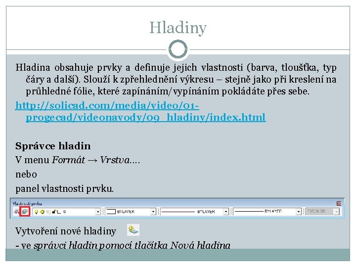 Hladiny Hladina obsahuje prvky a definuje jejich vlastnosti (barva, tloušťka, typ čáry a další).