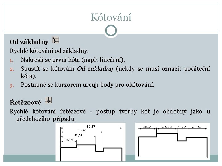 Kótování Od základny Rychlé kótování od základny. 1. Nakreslí se první kóta (např. lineární),