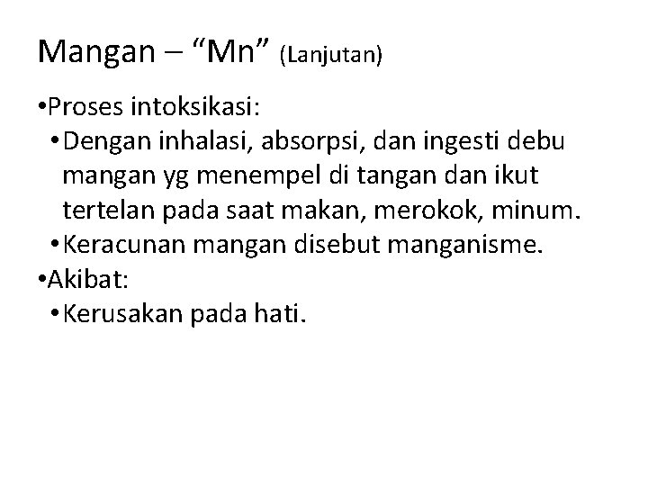 Mangan – “Mn” (Lanjutan) • Proses intoksikasi: • Dengan inhalasi, absorpsi, dan ingesti debu