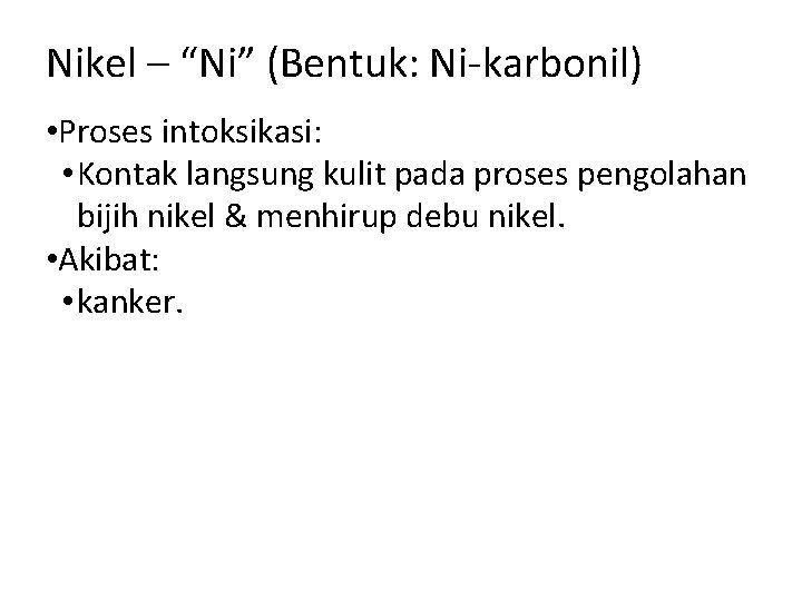 Nikel – “Ni” (Bentuk: Ni-karbonil) • Proses intoksikasi: • Kontak langsung kulit pada proses