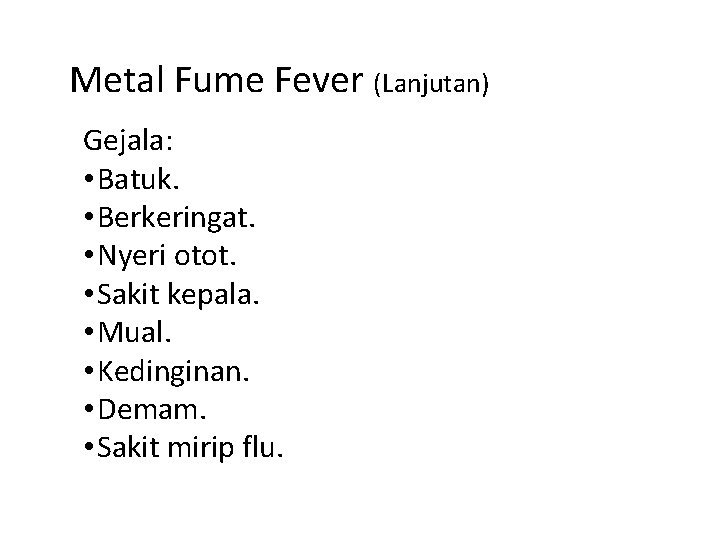 Metal Fume Fever (Lanjutan) Gejala: • Batuk. • Berkeringat. • Nyeri otot. • Sakit