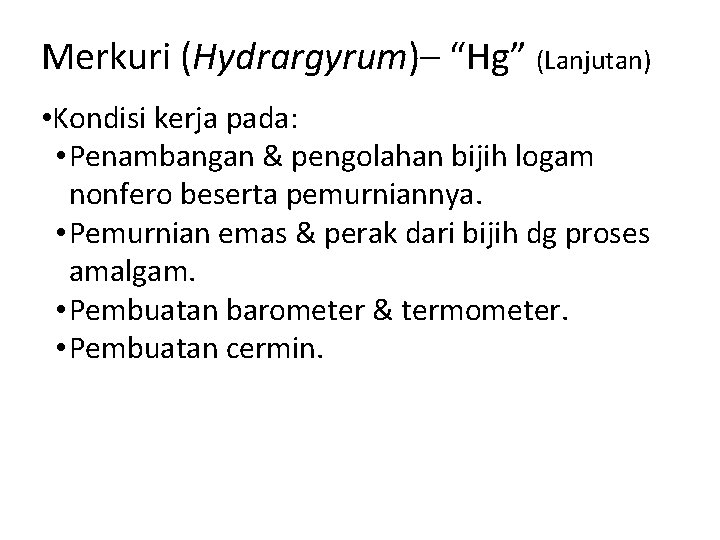 Merkuri (Hydrargyrum)– “Hg” (Lanjutan) • Kondisi kerja pada: • Penambangan & pengolahan bijih logam