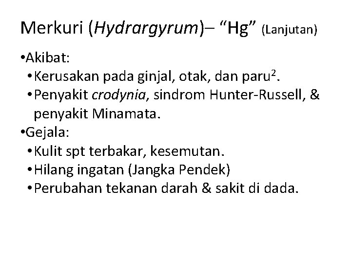 Merkuri (Hydrargyrum)– “Hg” (Lanjutan) • Akibat: • Kerusakan pada ginjal, otak, dan paru 2.