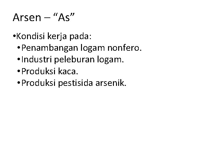 Arsen – “As” • Kondisi kerja pada: • Penambangan logam nonfero. • Industri peleburan