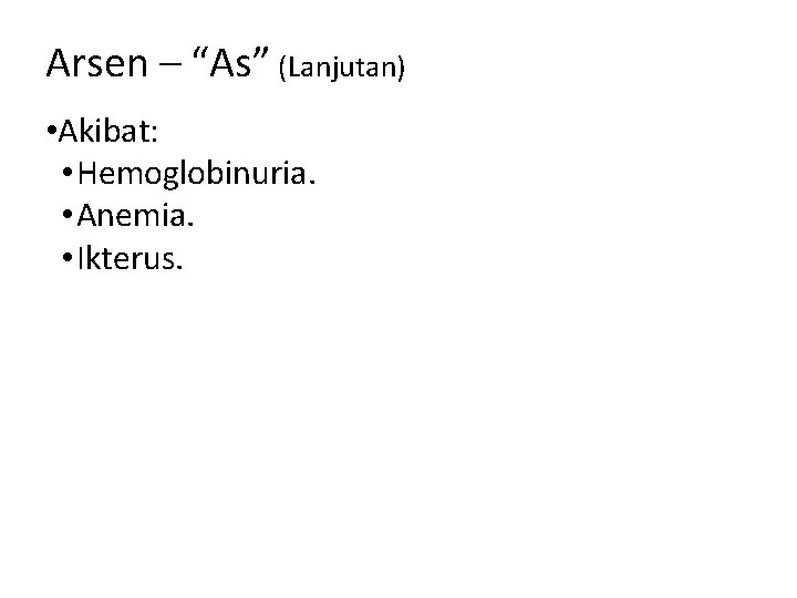 Arsen – “As” (Lanjutan) • Akibat: • Hemoglobinuria. • Anemia. • Ikterus. 
