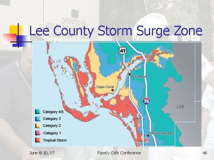 Lee County Storm Surge Zone June 8 -10, 07 Family Cafe Conference 46 