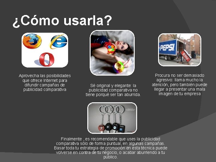 ¿Cómo usarla? Aprovecha las posibilidades que ofrece Internet para difundir campañas de publicidad comparativa ¿Cómo usarla? Aprovecha las posibilidades que ofrece Internet para difundir campañas de publicidad comparativa