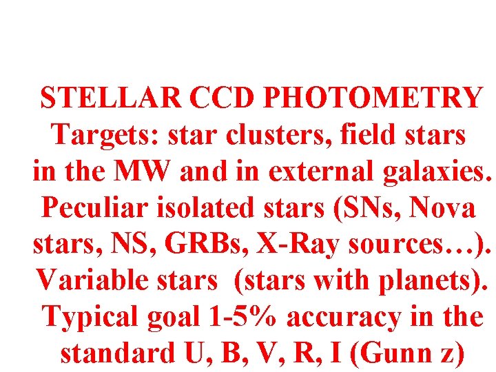 STELLAR CCD PHOTOMETRY Targets: star clusters, field stars in the MW and in external
