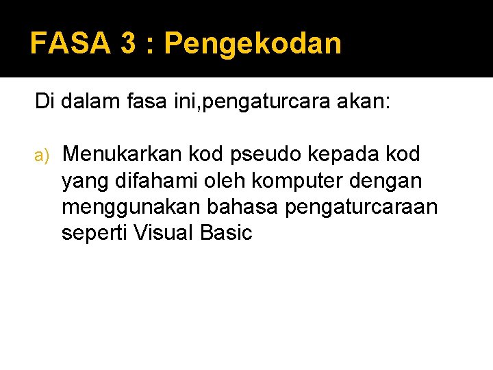 FASA 3 : Pengekodan Di dalam fasa ini, pengaturcara akan: a) Menukarkan kod pseudo