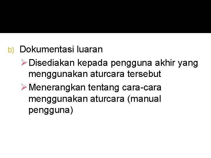 b) Dokumentasi luaran Ø Disediakan kepada pengguna akhir yang menggunakan aturcara tersebut Ø Menerangkan