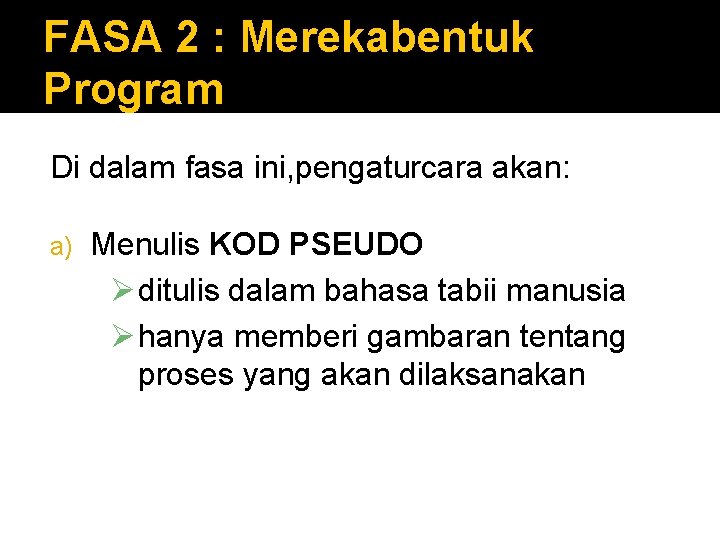 FASA 2 : Merekabentuk Program Di dalam fasa ini, pengaturcara akan: a) Menulis KOD