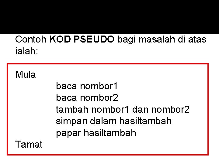 Contoh KOD PSEUDO bagi masalah di atas ialah: Mula baca nombor 1 baca nombor Contoh KOD PSEUDO bagi masalah di atas ialah: Mula baca nombor 1 baca nombor