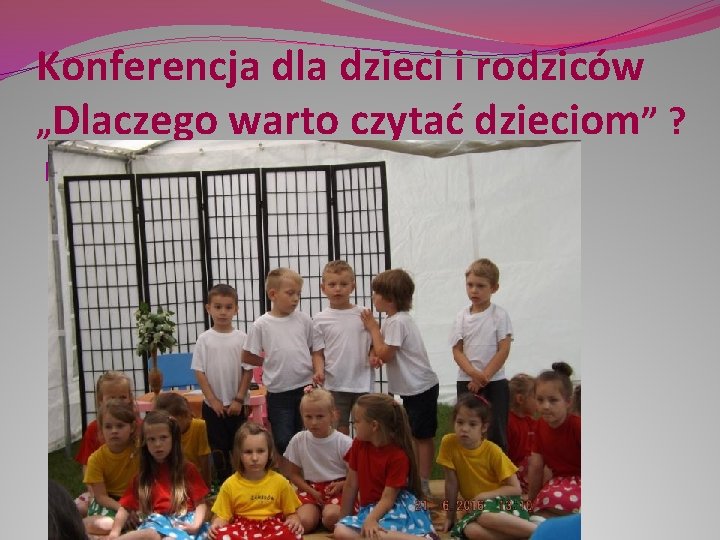 Konferencja dla dzieci i rodziców „Dlaczego warto czytać dzieciom” ? �. 