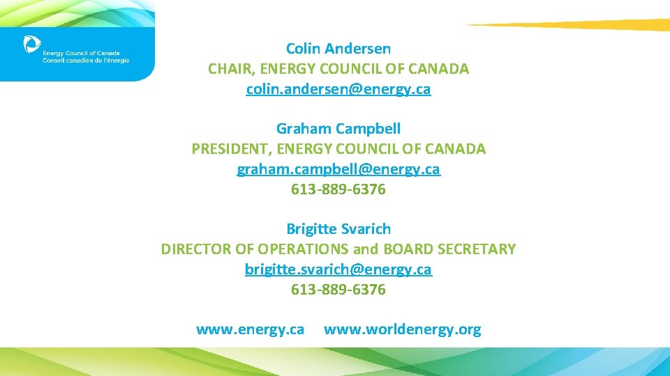 Colin Andersen CHAIR, ENERGY COUNCIL OF CANADA colin. andersen@energy. ca Graham Campbell PRESIDENT, ENERGY