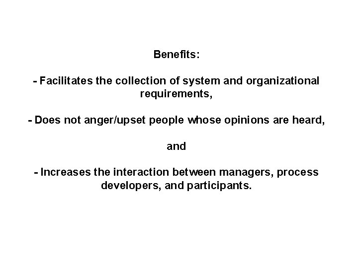 Benefits: - Facilitates the collection of system and organizational requirements, - Does not anger/upset