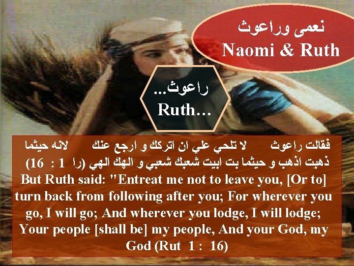  ﻧﻌﻤﻰ ﻭﺭﺍﻋﻮﺙ Naomi & Ruth. . . ﺭﺍﻋﻮﺙ Ruth… ﻻﻧﻪ ﺣﻴﺜﻤﺎ ﻻ ﺗﻠﺤﻲ