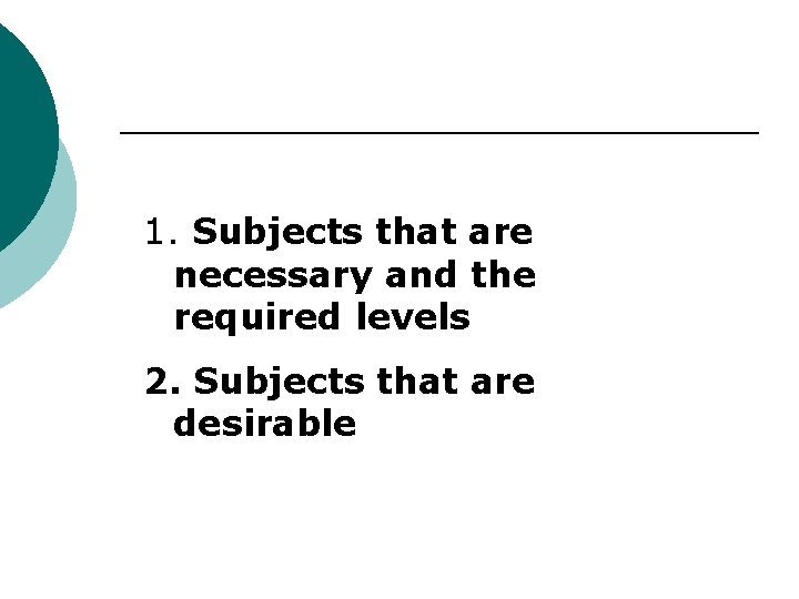 1. Subjects that are necessary and the required levels 2. Subjects that are desirable