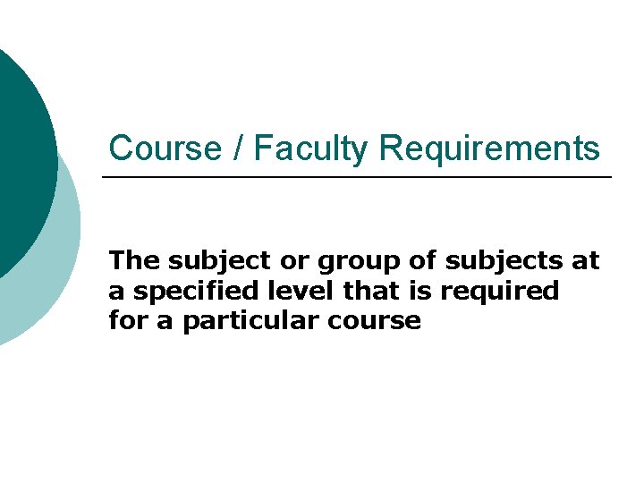 Course / Faculty Requirements The subject or group of subjects at a specified level