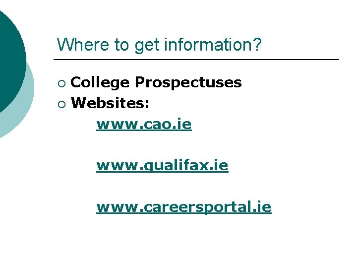 Where to get information? College Prospectuses ¡ Websites: www. cao. ie ¡ www. qualifax.