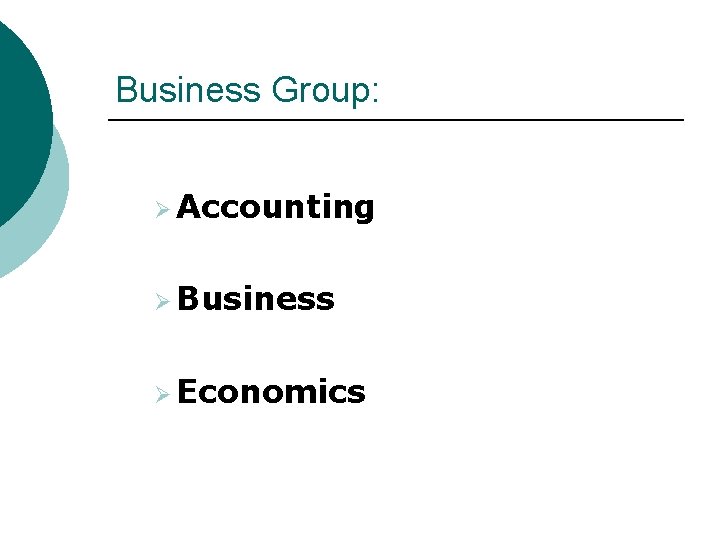 Business Group: Ø Accounting Ø Business Ø Economics 