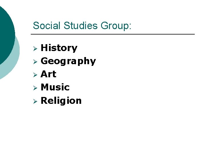 Social Studies Group: History Ø Geography Ø Art Ø Music Ø Religion Ø 