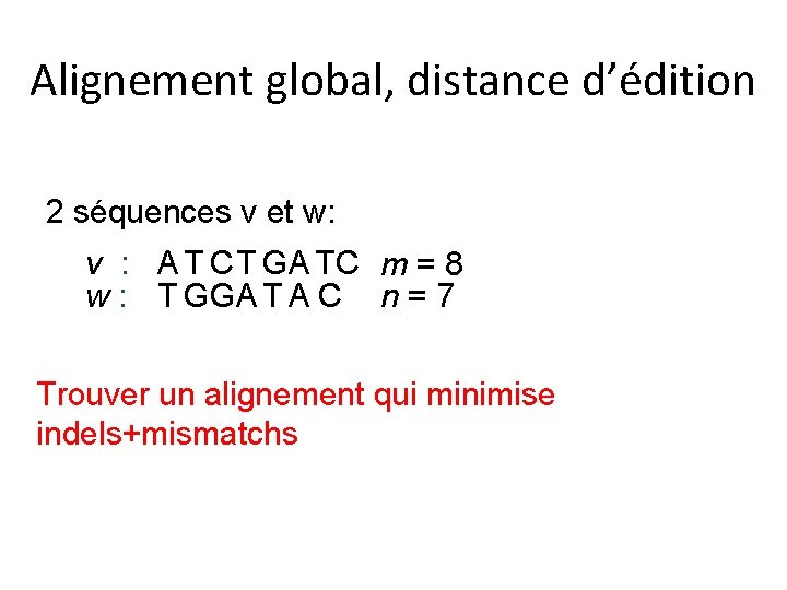 Alignement global, distance d’édition 2 séquences v et w: v : A T CT
